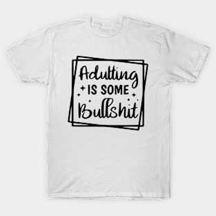 Adulting is some bullshit T-Shirt